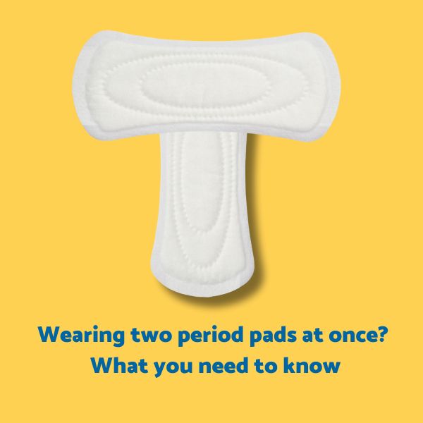 Wearing Two Period Pads at Once? What You Need to Know